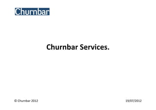 Churnbar Services.




© Churnbar 2012                        19/07/2012
 