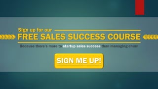Sign up for our
FREE SALES SUCCESS COURSE
Because there’s more to startup sales success than managing churn
SIGN ME UP!
 
