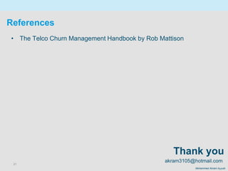 21
Mohammed Akram Ayyubi
References
• The Telco Churn Management Handbook by Rob Mattison
akram3105@hotmail.com
Thank you
 