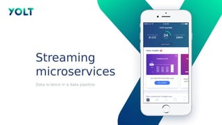 Streaming
microservices
Data science in a data pipeline
 