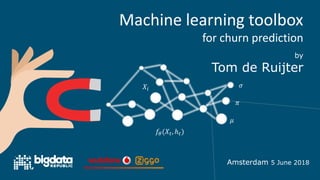 !"($%, ℎ%)
$)
*
+
,
Machine learning toolbox
for churn prediction
by
Tom de Ruijter
Amsterdam 5 June 2018
 