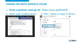 HANDS-ON WITH GOOGLE COLAB
1. Find a partner and go to: https://goo.gl/8hHbMt
2. Open with Colaboratory 3. File > Save a copy in Drive…
 
