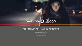 7
CHURN MODELLING IN PRACTICE
VODAFONEZIGGO
FLORIAN MAAS – 05-06-2018
 