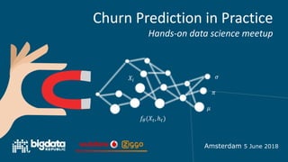 !"($%, ℎ%)
$)
*
+
,
Churn Prediction in Practice
Hands-on data science meetup
Amsterdam 5 June 2018
 