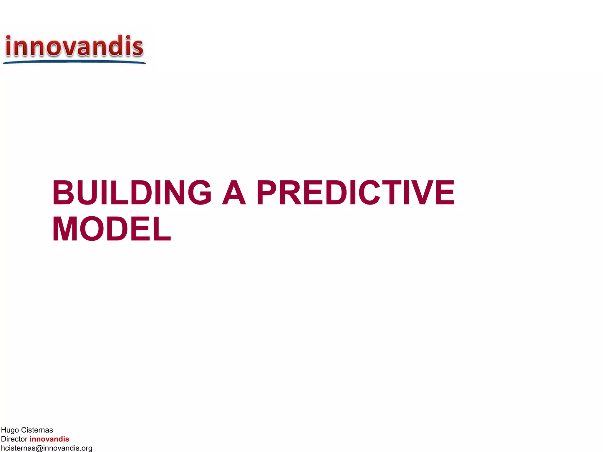 Hugo Cisternas
Director innovandis
hcisternas@innovandis.org
BUILDING A PREDICTIVE
MODEL
 