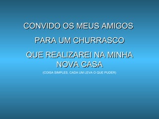 CONVIDO OS MEUS AMIGOSCONVIDO OS MEUS AMIGOS
PARA UM CHURRASCOPARA UM CHURRASCO
QUE REALIZAREI NA MINHAQUE REALIZAREI NA M...