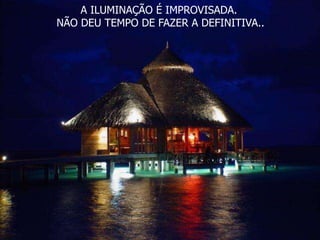 A ILUMINAÇÃO É IMPROVISADA. 
NÃO DEU TEMPO DE FAZER A DEFINITIVA.. 
 