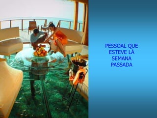 PESSOAL QUE 
ESTEVE LÁ 
SEMANA 
PASSADA 
 