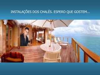 INSTALAÇÕES DOS CHALÉS. ESPERO QUE GOSTEM... 
 