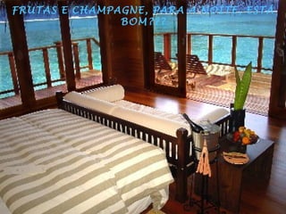 FRUTAS E CHAMPAGNE, PARA A NOITE, ESTÁ
               BOM???
 