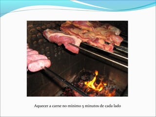 Aquecer a carne no mínimo 5 minutos de cada lado
 