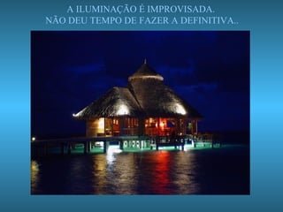 A ILUMINAÇÃO É IMPROVISADA.  NÃO DEU TEMPO DE FAZER A DEFINITIVA.. 