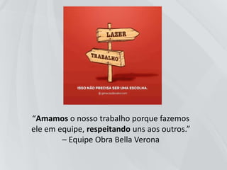 “O talento vence jogos, mas só
o trabalho em equipe ganha
campeonatos.”
Michael jordan
• OBRIGADO A TODOS DA EQUIPE DA BELLA VERONA!!
 