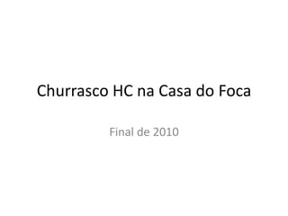 Churrasco HC na Casa do Foca Final de 2010 