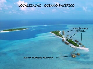 LOCALIZAÇÃO: OCEANO PACÍFICO CHALÉS PARA ESTADIA MINHA HUMILDE MORADIA 