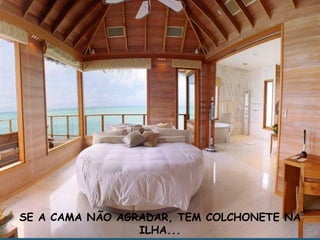 SE A CAMA NÃO AGRADAR, TEM COLCHONETE NA ILHA... 