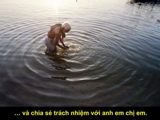   v chia s? trch nhi?m v?i anh em ch? em. 