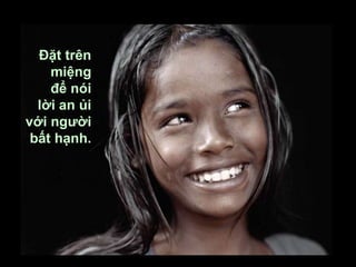 Đặt trên
miệng
để nói
lời an ủi
với người
bất hạnh.
 