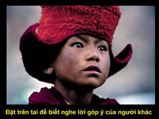 Đặt trên tai để biết nghe lời góp ý của người khác
 