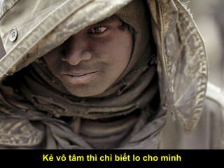 Kẻ vô tâm thì chỉ biết lo cho mình
 