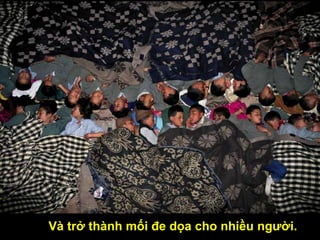 Và trở thành mối đe dọa cho nhiều người.
 