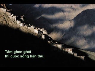 Tâm ghen ghét
thì cuộc sống hận thù.
 