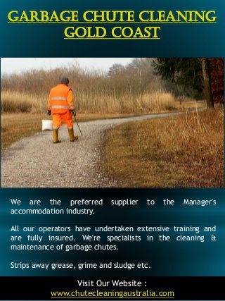 Garbage Chute Cleaning
Gold Coast
3
We are the preferred supplier to the Manager's
accommodation industry.
All our operato...