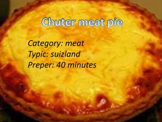 Category: meat
Typic: suizland
Preper: 40 minutes
 