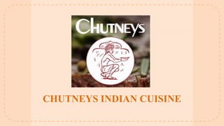 CHUTNEYS INDIAN CUISINE
 