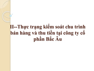 II--Thực trạng kiểm soát chu trình 
bán hàng và thu tiền tại công ty cổ 
phần Bắc Âu 
 