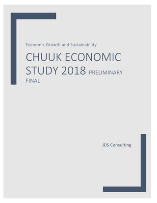 Economic Growth and Sustainability
CHUUK ECONOMIC
STUDY 2018 PRELIMINARY
FINAL
JDS Consulting
 