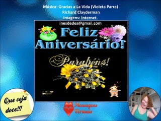 Música: Gracias a La Vida (Violeta Parra)  Richard Clayderman Imagens: Internet. [email_address] 