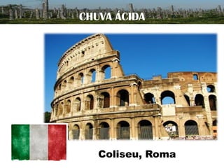 CHUVA ÁCIDA

Coliseu, Roma

 
