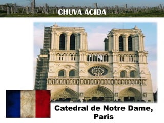 CHUVA ÁCIDA

Catedral de Notre Dame,
Paris

 
