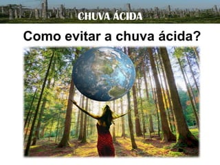 CHUVA ÁCIDA

Como evitar a chuva ácida?

 