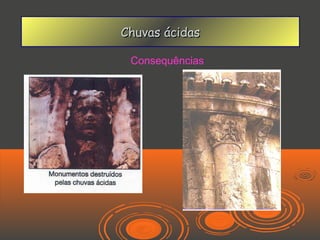 Chuvas ácidas

 Consequências
 