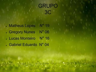 GRUPO
3C
● Matheus Lopes N° 19
● Gregory Nunes N° 06
● Lucas Monteiro N° 16
● Gabriel Eduardo N° 04
 