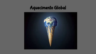 Aquecimento Global
 