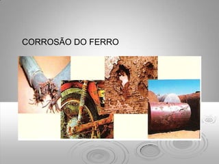 CORROSÃO DO FERRO
 
