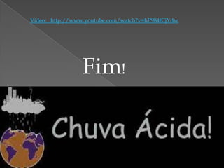 Vídeo: http://www.youtube.com/watch?v=hP984fCjYdw

Fim!

 