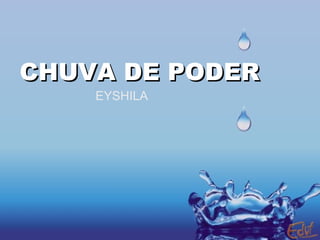 CHUVA DE PODER EYSHILA 