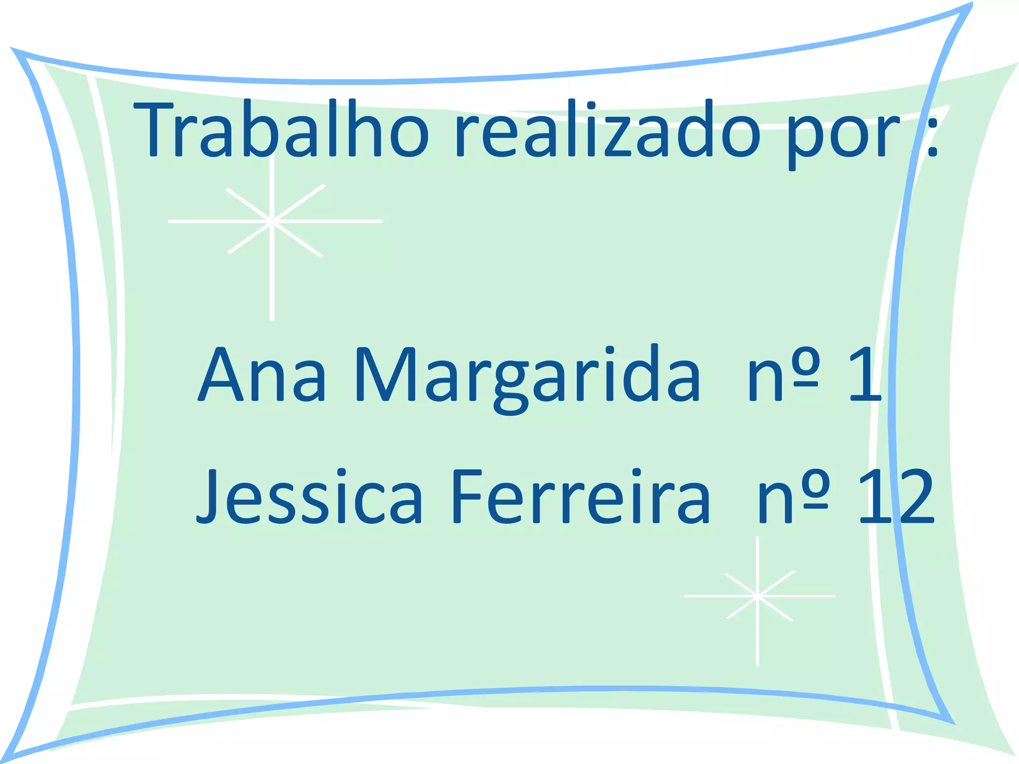 Trabalho realizado por :           Ana Margarida  nº 1       Jessica Ferreira  nº 12