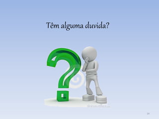 Têm alguma duvida?
14
 