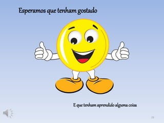 Esperamos que tenham gostado
E que tenhamaprendidoalgumacoisa
23
 