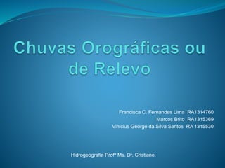 Francisca C. Fernandes Lima RA1314760
Marcos Brito RA1315369
Vinicius George da Silva Santos RA 1315530
Hidrogeografia Profª Ms. Dr. Cristiane.
 