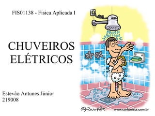 CHUVEIROS
ELÉTRICOS
Estevão Antunes Júnior
219008
FIS01138 - Física Aplicada I
 