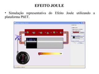 EFEITO JOULE
• Simulação representativa do Efeito Joule utilizando a
plataforma PhET.
 