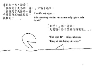 Cho đến một ngày,… Hắn vui mừng reo lên: “Ta đã tìm thấy  góc bị thất lạc rồi”.  “ Chờ chút đã”  - cái góc nhỏ nói, “ Đừng có hát đường xá xa xôi..” 