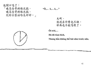 “ Ô,…  ô,… ô,…” Ôi trời,… Dù đã tòan bích, Nhưng hắn không thể hát như trước nữa. 