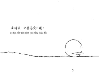 5
Có lúc, hắn trân mình chịu nắng thiêu đốt,
 